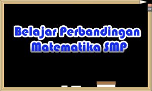 Materi Matematika SMP kelas 7 : Perbandingan Senilai dan Berbalik Nilai