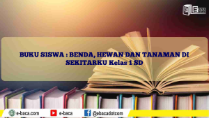 BUKU SISWA : BENDA, HEWAN DAN TANAMAN DI SEKITARKU Kelas 1 SD