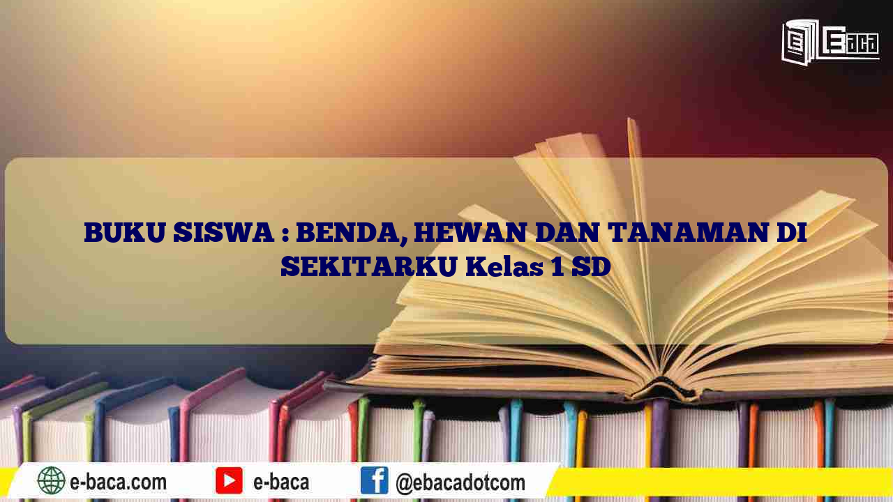 BUKU SISWA : BENDA, HEWAN DAN TANAMAN DI SEKITARKU Kelas 1 SD