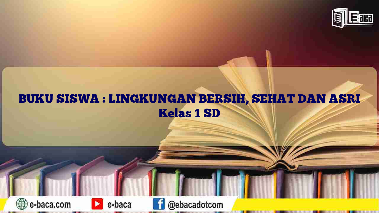 BUKU SISWA : LINGKUNGAN BERSIH, SEHAT DAN ASRI Kelas 1 SD