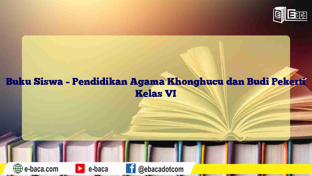 Buku Siswa – Pendidikan Agama Khonghucu dan Budi Pekerti Kelas VI