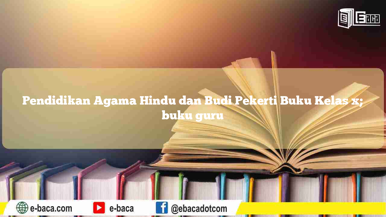 Pendidikan Agama Hindu dan Budi Pekerti Buku Kelas x; buku guru