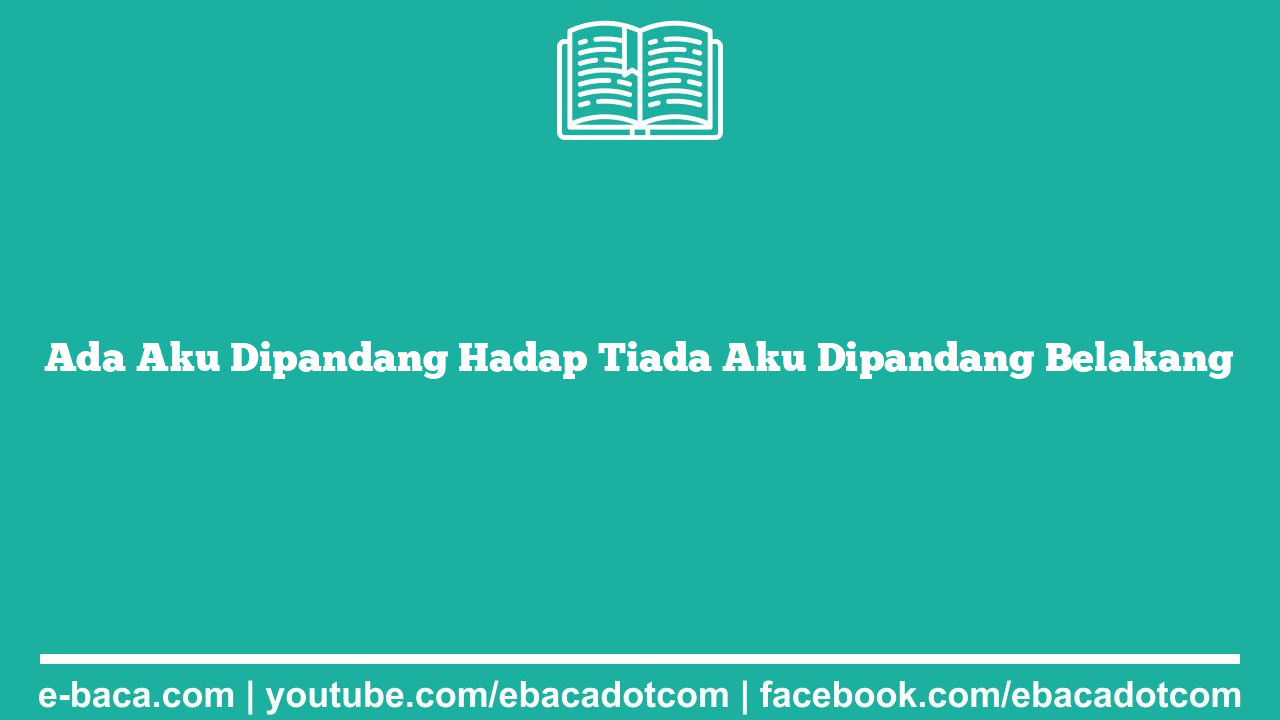Ada Aku Dipandang Hadap Tiada Aku Dipandang Belakang