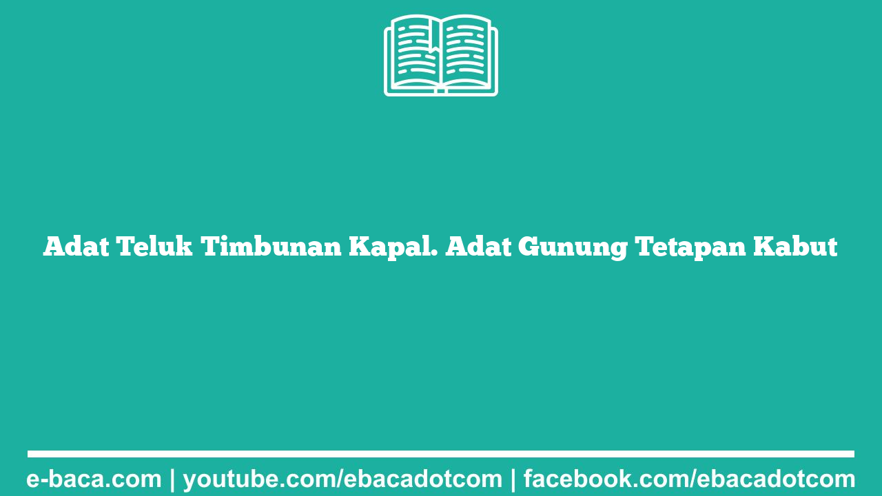 Adat Teluk Timbunan Kapal. Adat Gunung Tetapan Kabut