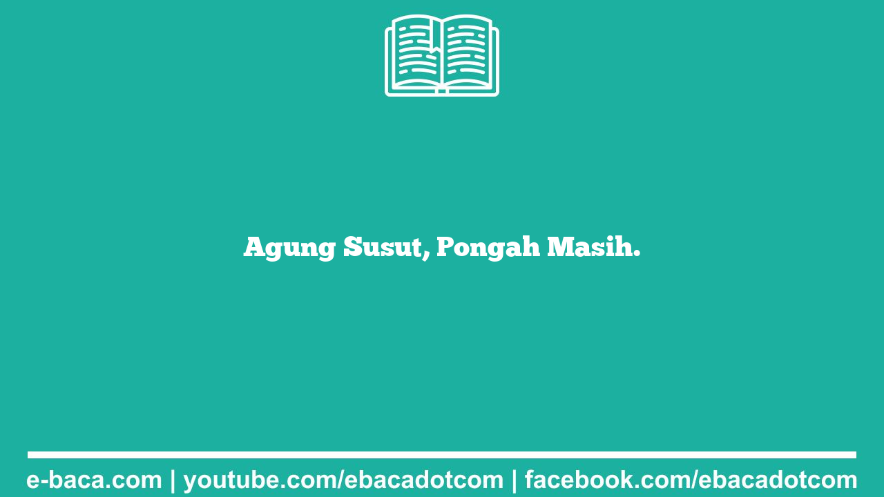 Agung Susut, Pongah Masih.