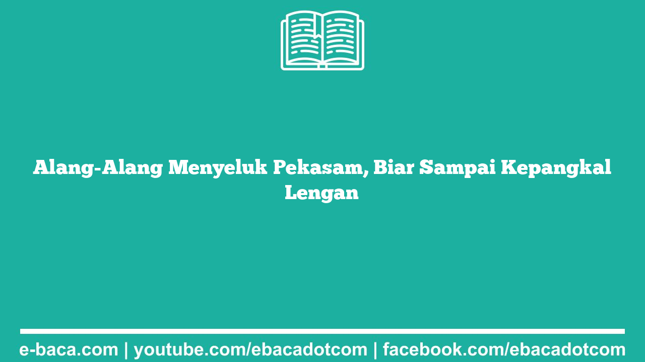 Alang-Alang Menyeluk Pekasam, Biar Sampai Kepangkal Lengan