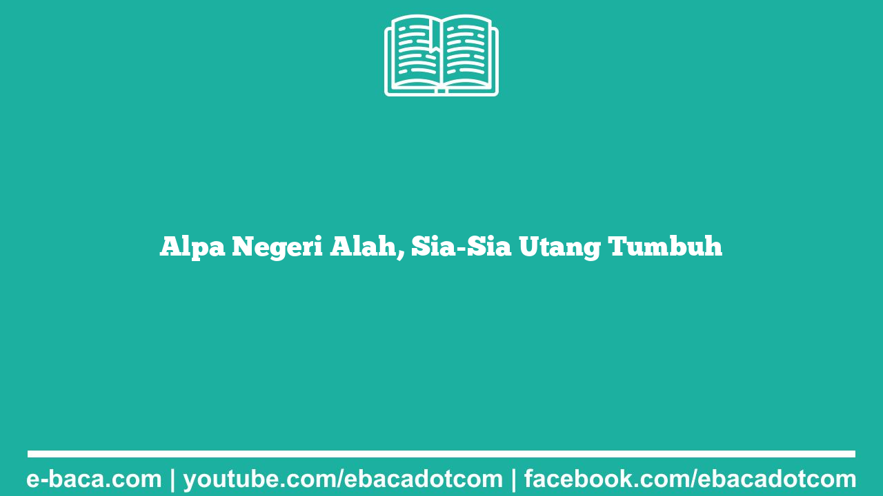 Alpa Negeri Alah, Sia-Sia Utang Tumbuh