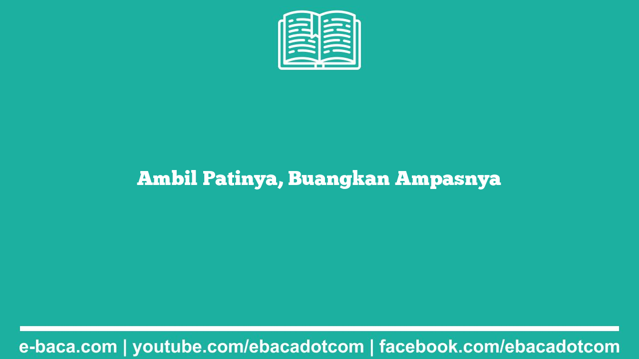 Ambil Patinya, Buangkan Ampasnya