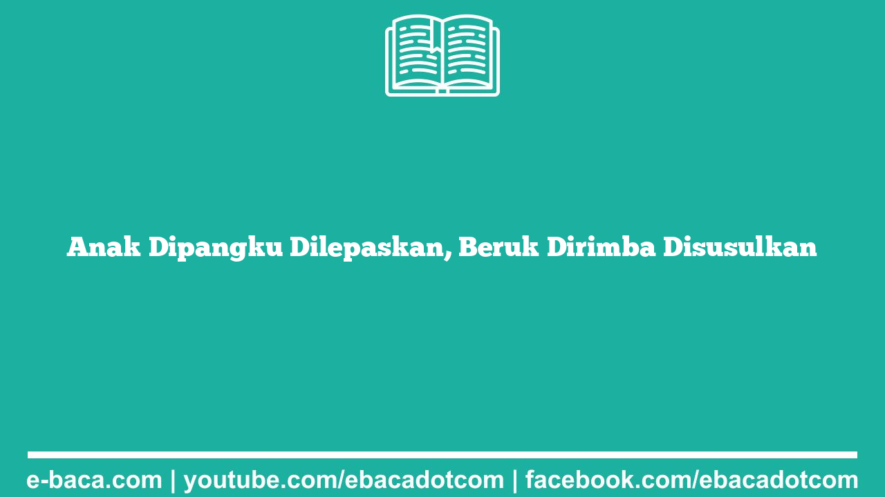 Anak Dipangku Dilepaskan, Beruk Dirimba Disusulkan