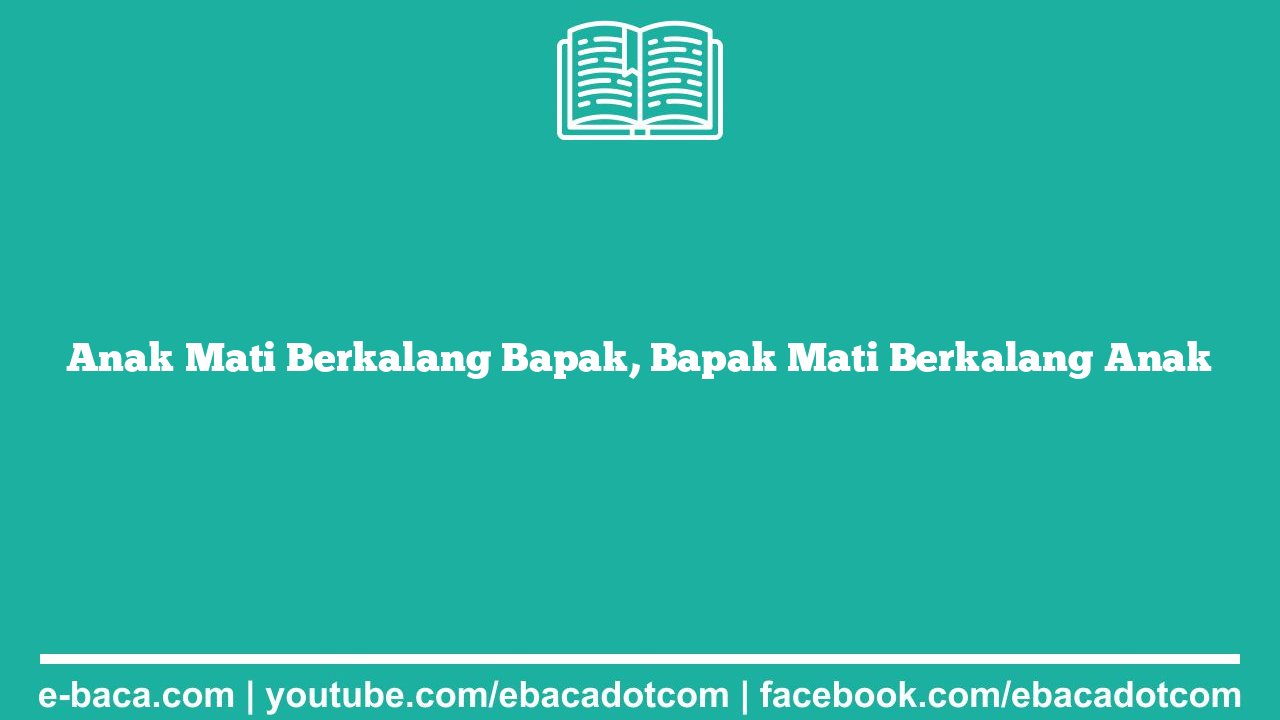 Anak Mati Berkalang Bapak, Bapak Mati Berkalang Anak