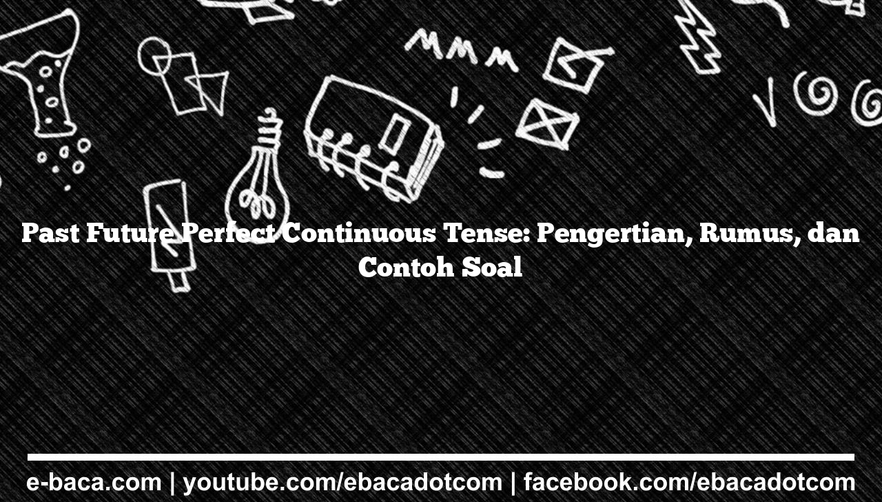 Past Future Perfect Continuous Tense: Pengertian, Rumus, dan Contoh Soal