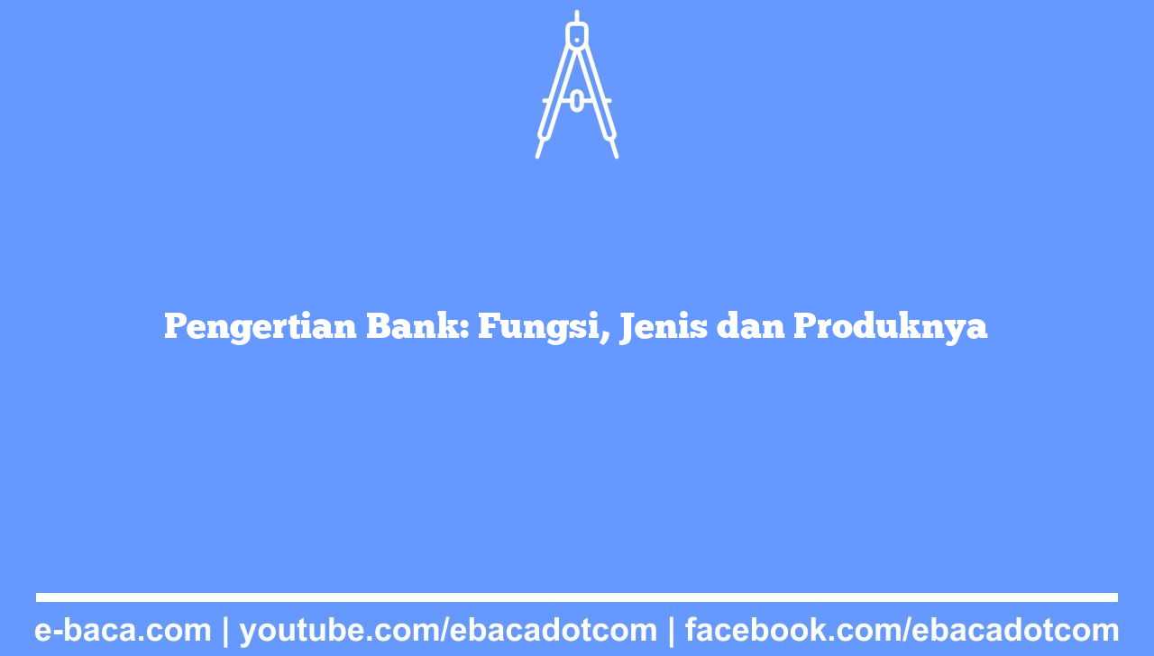 Pengertian Bank: Fungsi, Jenis dan Produknya