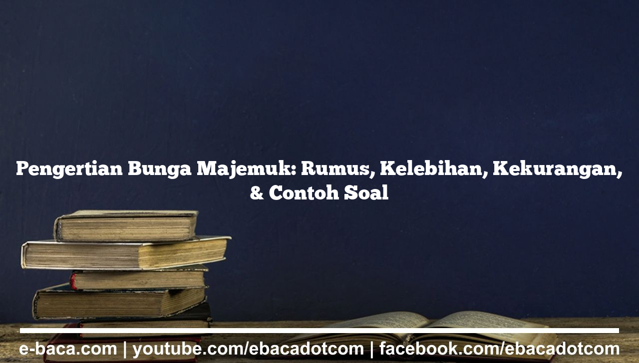 Pengertian Bunga Majemuk: Rumus, Kelebihan, Kekurangan, & Contoh Soal
