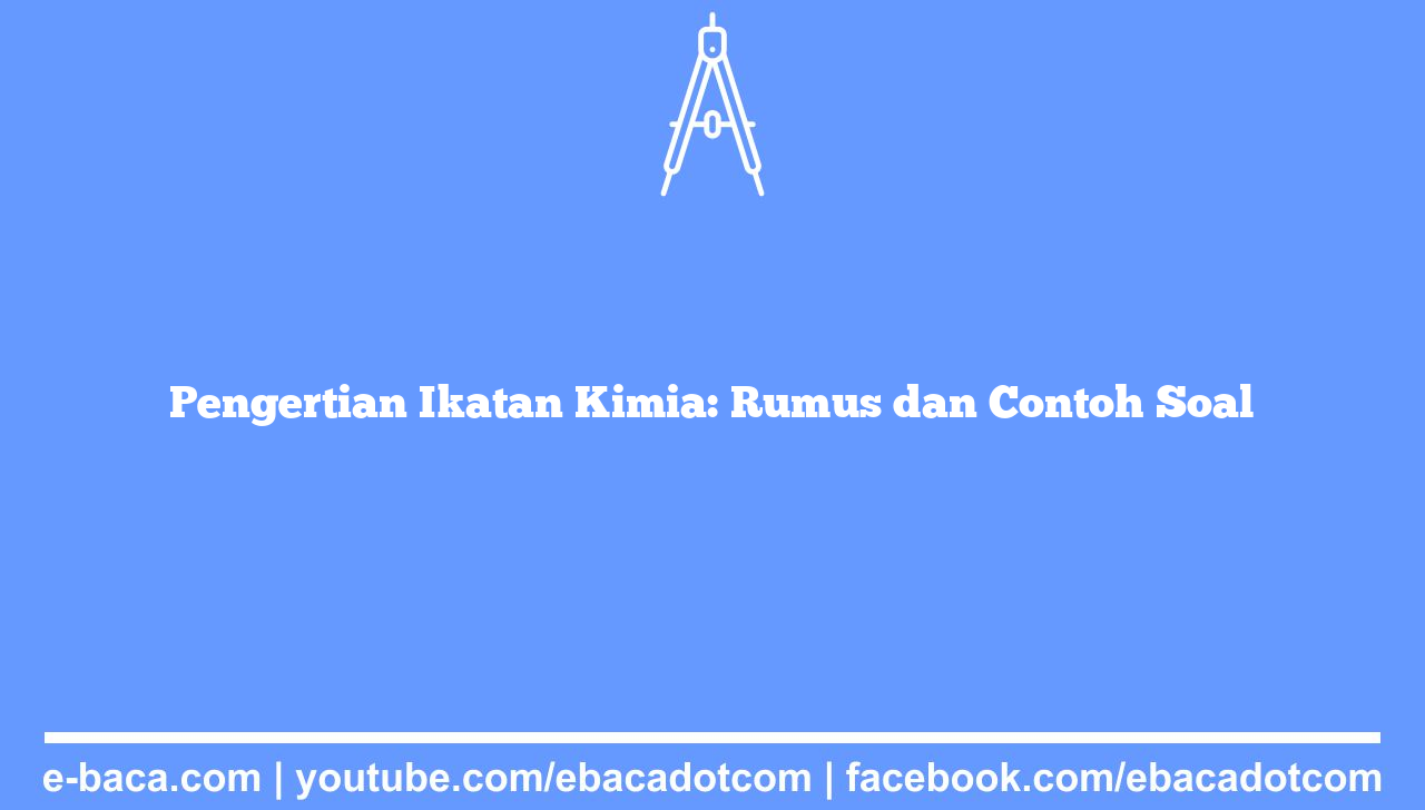Pengertian Ikatan Kimia: Rumus dan Contoh Soal