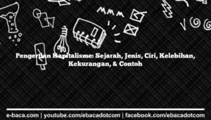 Pengertian Kapitalisme: Sejarah, Jenis, Ciri, Kelebihan, Kekurangan, & Contoh