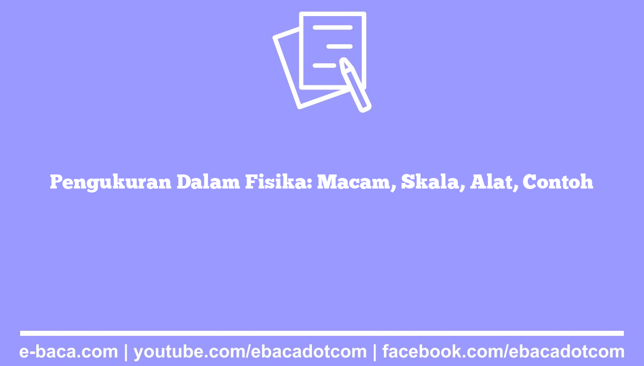 Pengukuran Dalam Fisika: Macam, Skala, Alat, Contoh