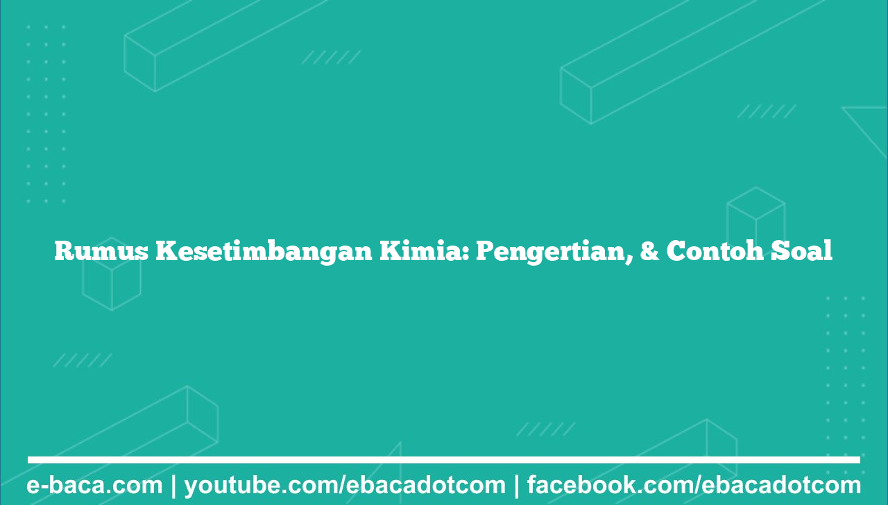 Rumus Kesetimbangan Kimia: Pengertian, & Contoh Soal