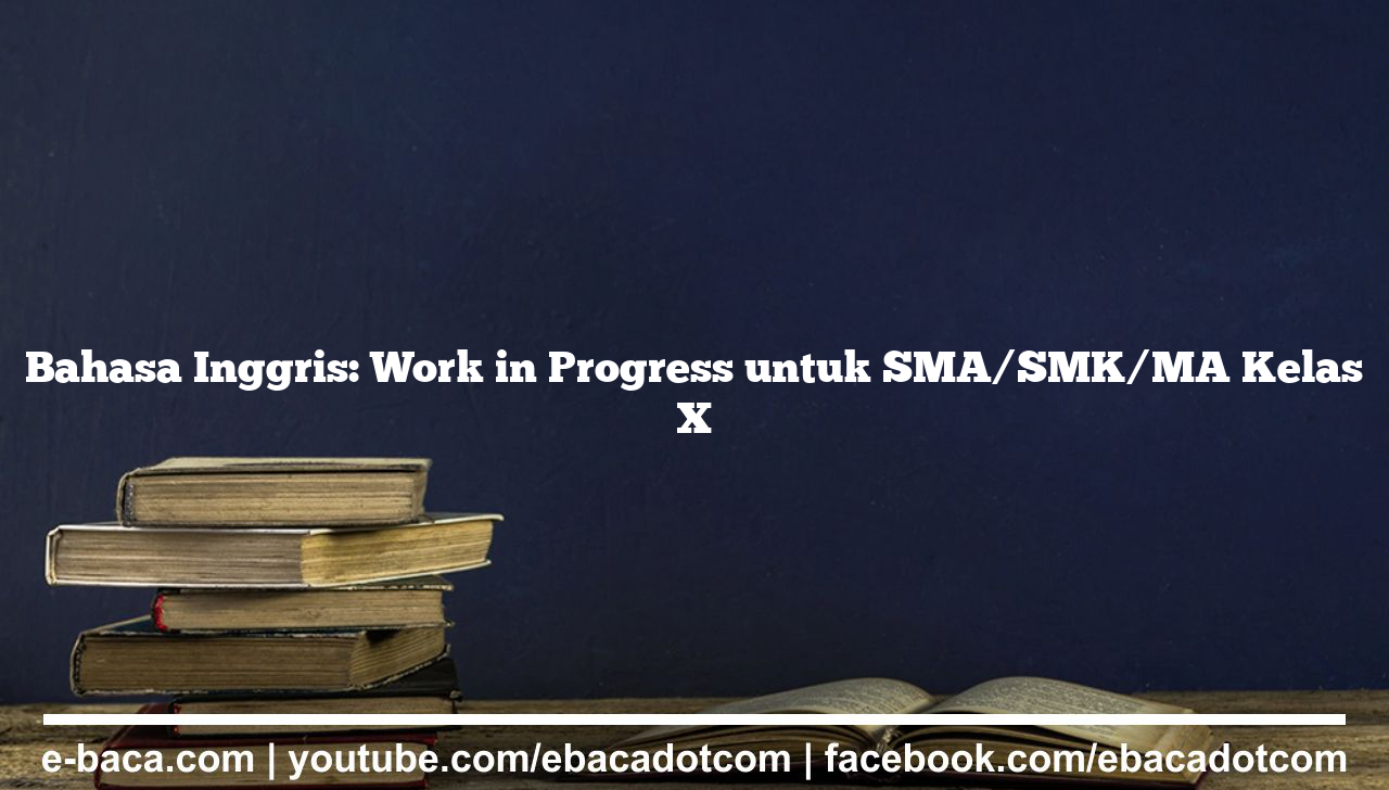 Bahasa Inggris: Work in Progress untuk SMA/SMK/MA Kelas X
