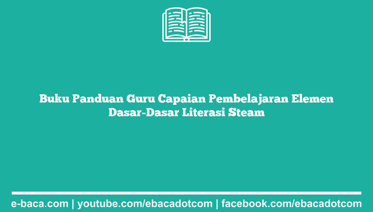 Buku Panduan Guru Capaian Pembelajaran Elemen Dasar-Dasar Literasi Steam