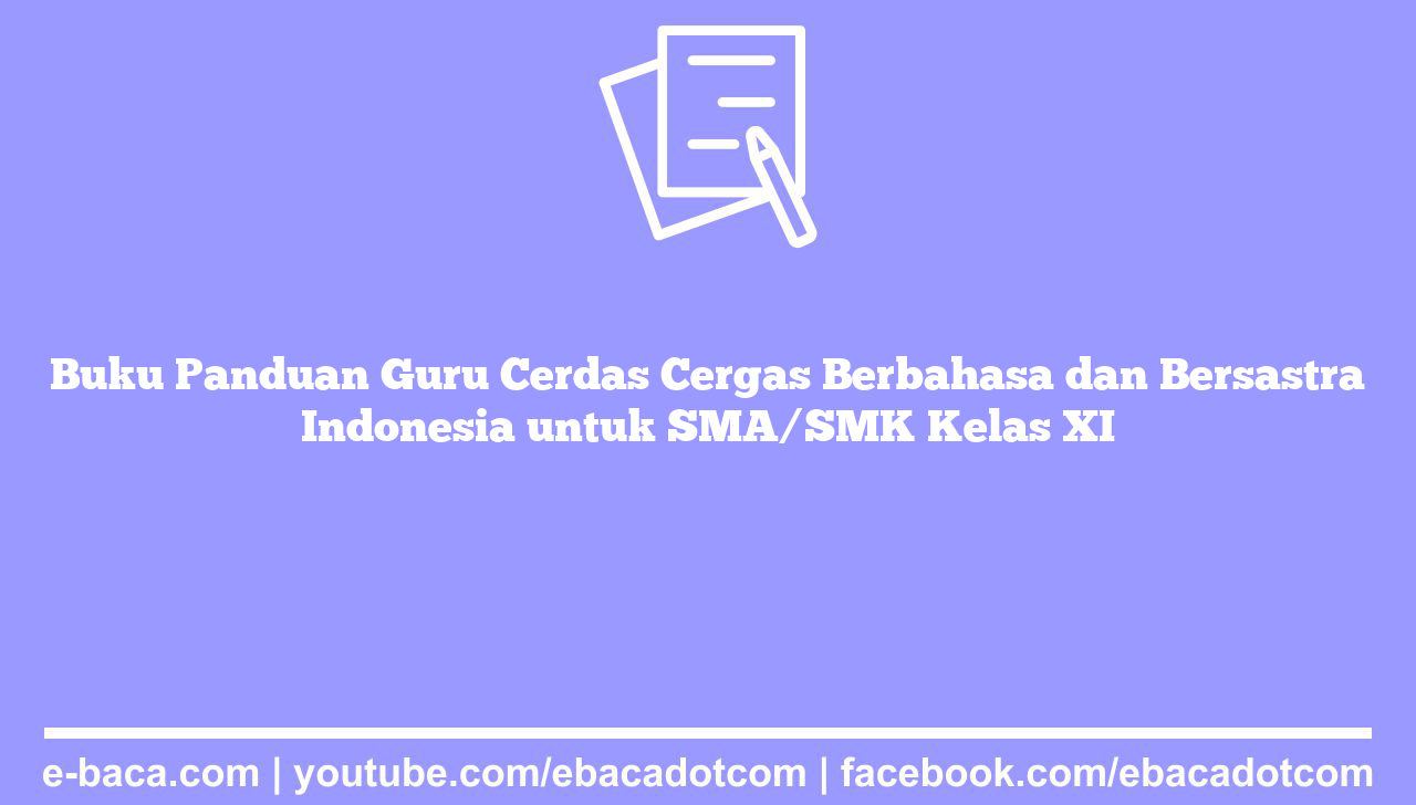 Buku Panduan Guru Cerdas Cergas Berbahasa dan Bersastra Indonesia untuk SMA/SMK Kelas XI