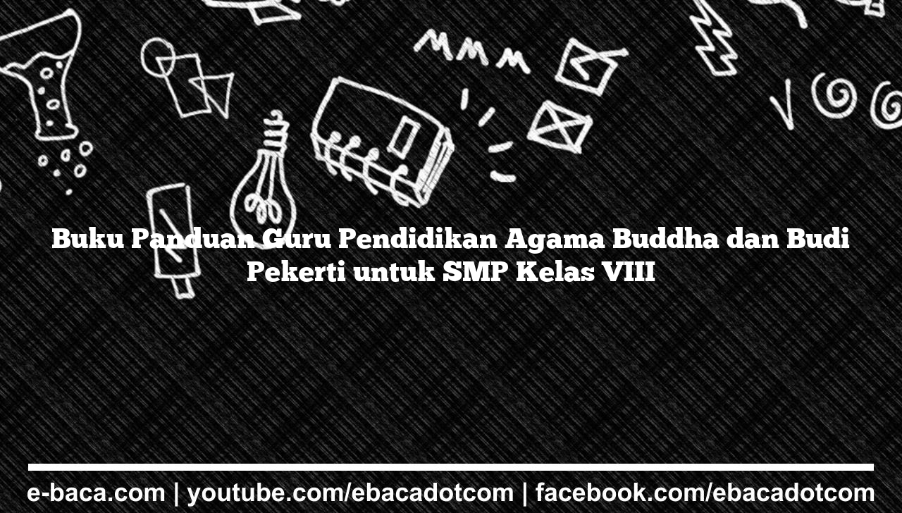 Buku Panduan Guru Pendidikan Agama Buddha dan Budi Pekerti untuk SMP Kelas VIII