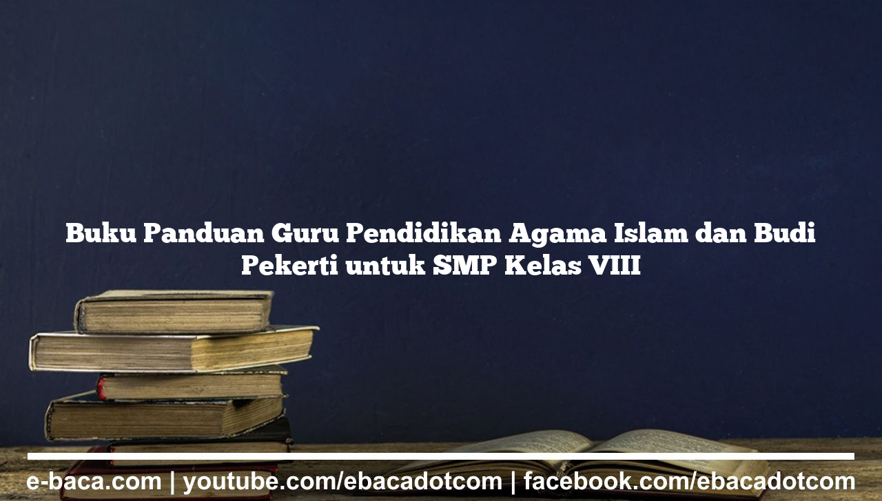 Buku Panduan Guru Pendidikan Agama Islam dan Budi Pekerti untuk SMP Kelas VIII