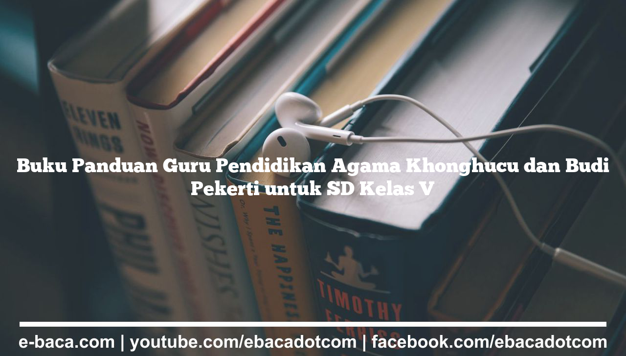 Buku Panduan Guru Pendidikan Agama Khonghucu dan Budi Pekerti untuk SD Kelas V