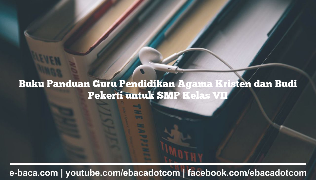 Buku Panduan Guru Pendidikan Agama Kristen dan Budi Pekerti untuk SMP Kelas VII