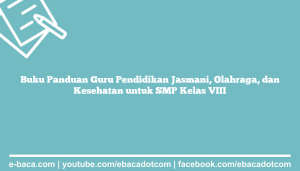 Buku Panduan Guru Pendidikan Jasmani, Olahraga, dan Kesehatan untuk SMP Kelas VIII