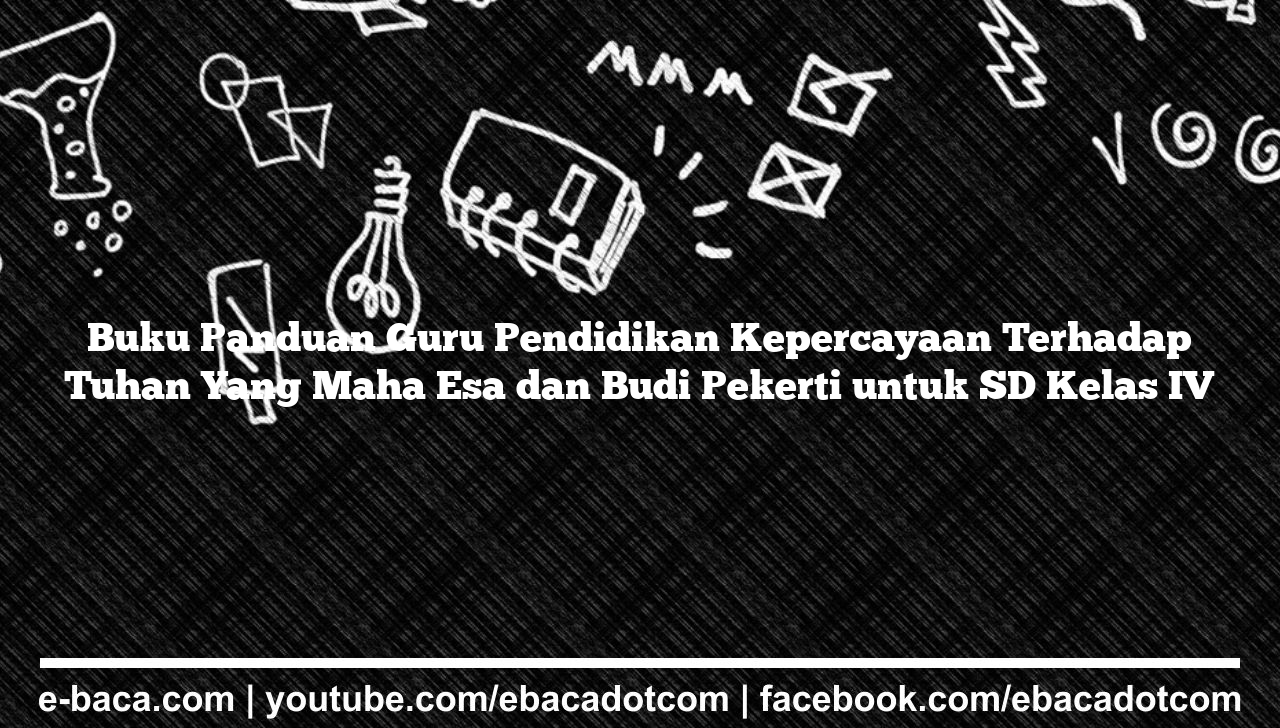 Buku Panduan Guru Pendidikan Kepercayaan Terhadap Tuhan Yang Maha Esa dan Budi Pekerti untuk SD Kelas IV