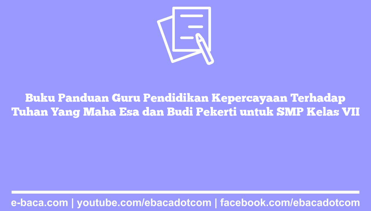 Buku Panduan Guru Pendidikan Kepercayaan Terhadap Tuhan Yang Maha Esa dan Budi Pekerti untuk SMP Kelas VII