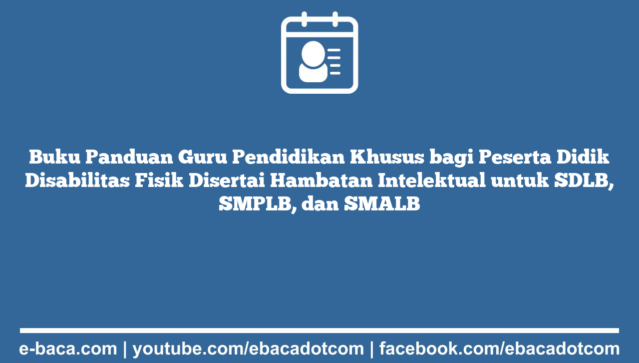 Buku Panduan Guru Pendidikan Khusus bagi Peserta Didik Disabilitas Fisik Disertai Hambatan Intelektual untuk SDLB, SMPLB, dan SMALB