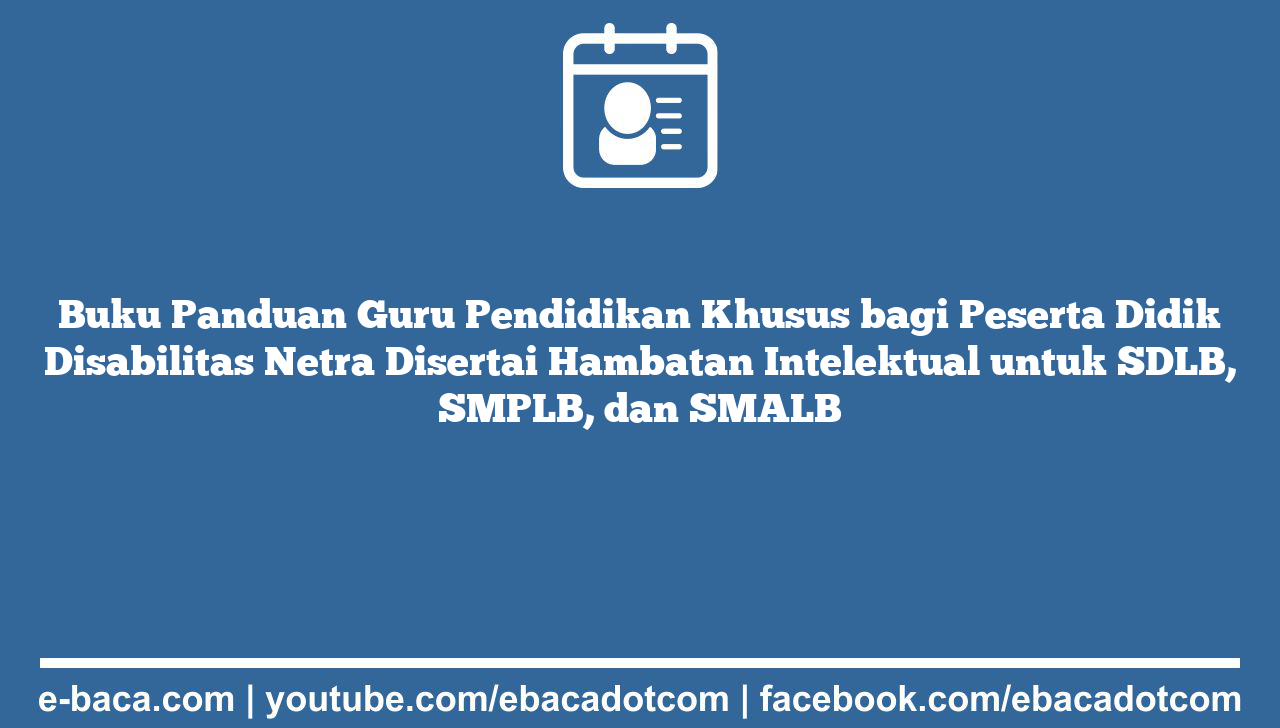 Buku Panduan Guru Pendidikan Khusus bagi Peserta Didik Disabilitas Netra Disertai Hambatan Intelektual untuk SDLB, SMPLB, dan SMALB