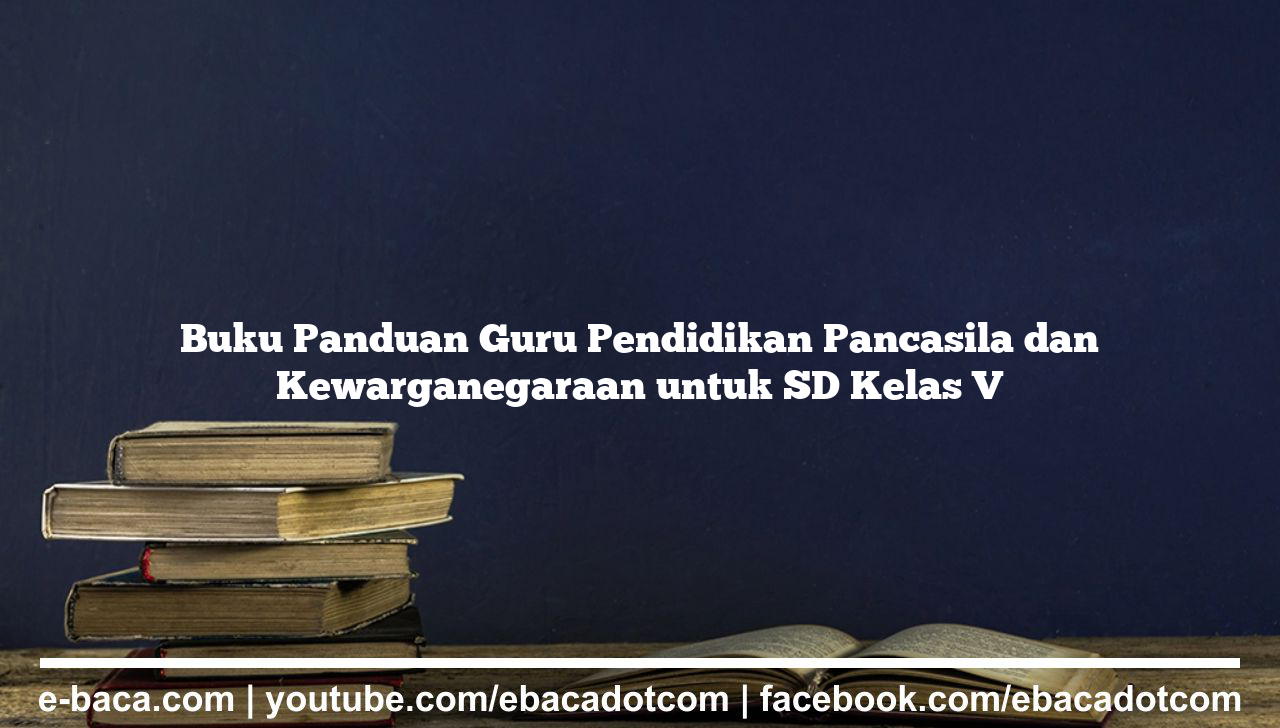 Buku Panduan Guru Pendidikan Pancasila dan Kewarganegaraan untuk SD Kelas V