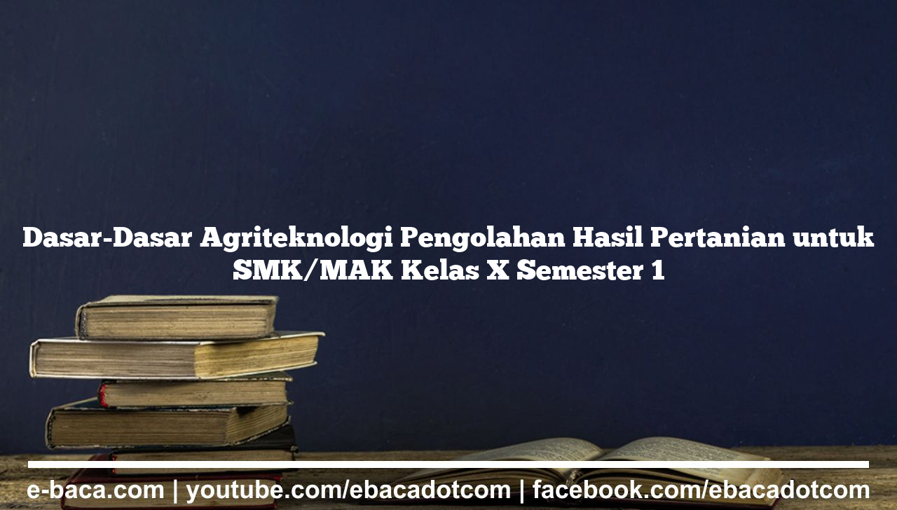 Dasar-Dasar Agriteknologi Pengolahan Hasil Pertanian untuk SMK/MAK Kelas X Semester 1
