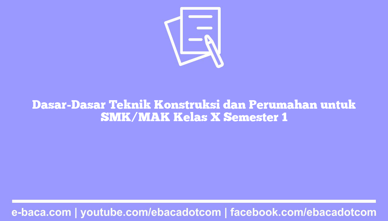Dasar-Dasar Teknik Konstruksi dan Perumahan untuk SMK/MAK Kelas X Semester 1