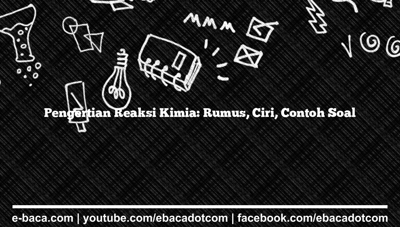 Pengertian Reaksi Kimia: Rumus, Ciri, Contoh Soal